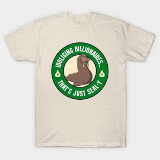 Idolising Billionaires... That's Just Seal-y - Anti Billionaire T-Shirt